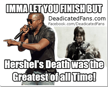 Kanye Meme. Imma Let You finish. Hershel's Death was Better than Beth.