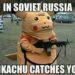 In Soviet Russia Pikachu Catches You Pokemon Go Meme