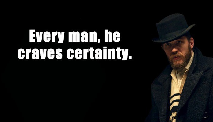 Alfie Solomons: Every man, he craves certainty.